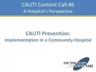 CAUTI Content Call #6 A Hospital’s Perspective
