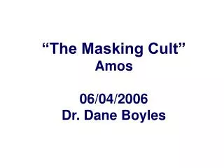 “The Masking Cult” Amos 06/04/2006 Dr. Dane Boyles