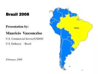 Brazil 2008 Presentation by: Mauricio Vasconcelos U.S. Commercial Service/USDOC U.S. Embassy – Brazil February 2008