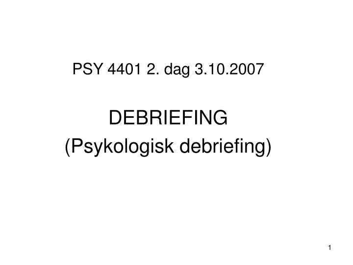 psy 4401 2 dag 3 10 2007 debriefing psykologisk debriefing