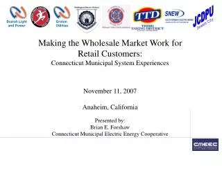 Making the Wholesale Market Work for Retail Customers: Connecticut Municipal System Experiences November 11, 2007 Anahe