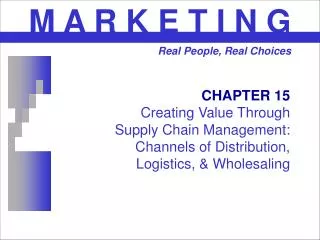 CHAPTER 15 Creating Value Through Supply Chain Management: Channels of Distribution, Logistics, &amp; Wholesaling