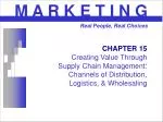CHAPTER 15 Creating Value Through Supply Chain Management: Channels of Distribution, Logistics, &amp; Wholesaling - slide 1