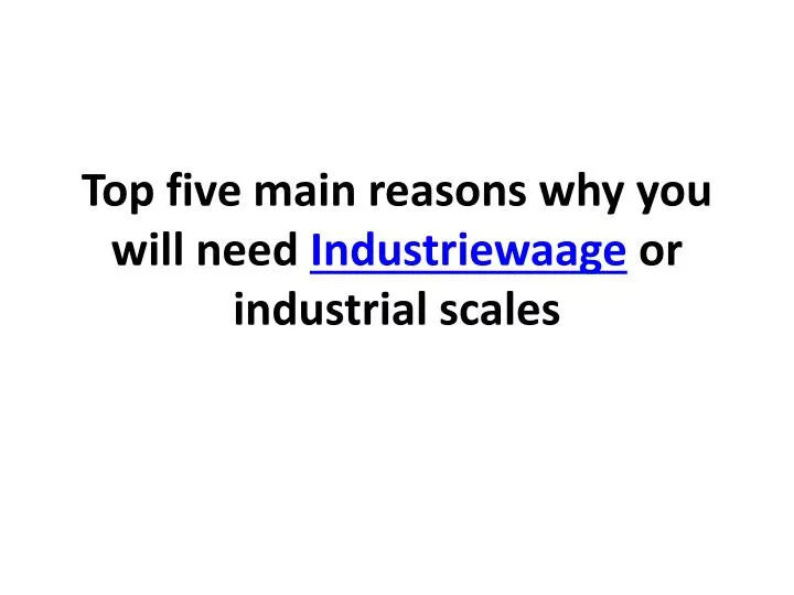 top five main reasons why you will need industriewaage or industrial scales