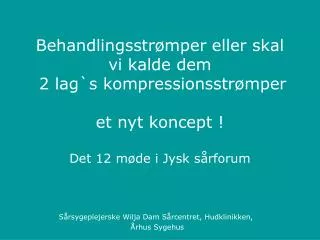 Behandlingsstrømper eller skal vi kalde dem 2 lag`s kompressionsstrømper et nyt koncept ! Det 12 møde i Jysk sårforum