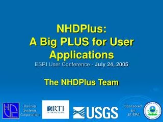 NHDPlus: A Big PLUS for User Applications ESRI User Conference - July 24, 2005 The NHDPlus Team