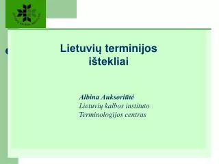 Lietuvių terminijos ištekliai Albina Auksoriūtė Lietuvių kalbos instituto 			Terminologijos centras