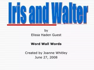 by Elissa Haden Guest Word Wall Words Created by Joanne Whitley June 27, 2008