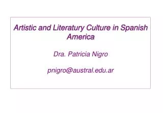Artistic and Literatury Culture in Spanish America Dra. Patricia Nigro pnigro@austral.ar