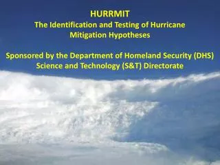 HURRMIT The Identification and Testing of Hurricane Mitigation Hypotheses Sponsored by the Department of Homeland Securi