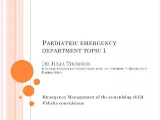 Paediatric emergency department topic 1 Dr Julia Thomson General paediatric consultant with an interest in Emergency Pae