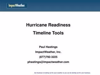 Hurricane Readiness Timeline Tools Paul Hastings ImpactWeather, Inc. (877)792-3225 phastings@impactweather
