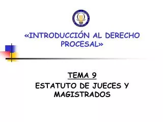«INTRODUCCIÓN AL DERECHO PROCESAL» TEMA 9 ESTATUTO DE JUECES Y MAGISTRADOS