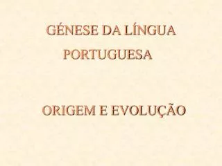 GÉNESE DA LÍNGUA PORTUGUESA