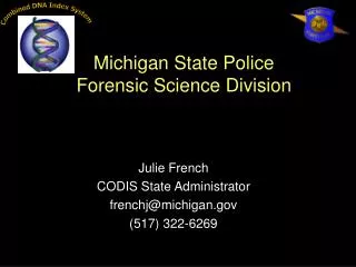 Julie French CODIS State Administrator frenchj@michigan (517) 322-6269