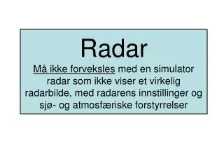 Radar Må ikke forveksles med en simulator radar som ikke viser et virkelig radarbilde, med radarens innstillinger og sj