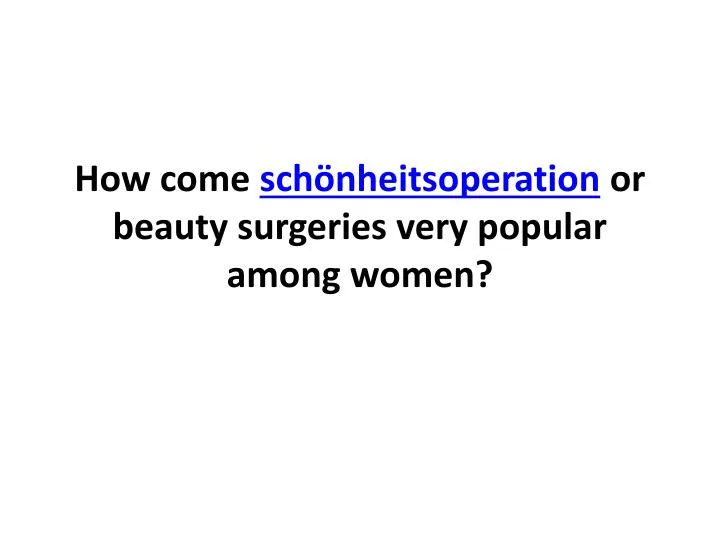 how come sch nheitsoperation or beauty surgeries very popular among women