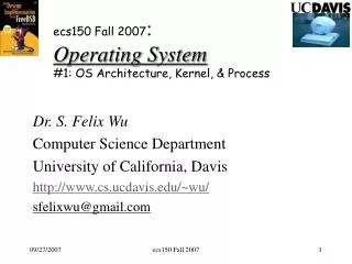 ecs150 Fall 2007 : Operating System #1: OS Architecture, Kernel, &amp; Process