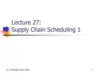 Lecture 27: Supply Chain Scheduling 1