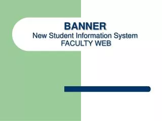 BANNER New Student Information System FACULTY WEB
