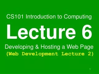 CS101 Introduction to Computing Lecture 6 Developing &amp; Hosting a Web Page (Web Development Lecture 2)