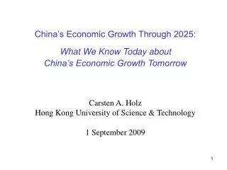 China’s Economic Growth Through 2025: What We Know Today about China’s Economic Growth Tomorrow Carsten A. Holz Hong Ko