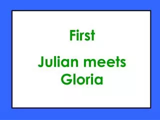 First Julian meets Gloria