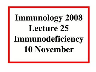 Immunology 2008 Lecture 25 Immunodeficiency 10 November