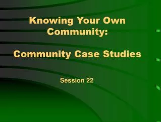 Knowing Your Own Community: Community Case Studies