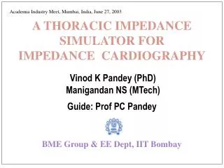 A THORACIC IMPEDANCE SIMULATOR FOR IMPEDANCE CARDIOGRAPHY Vinod K Pandey (PhD) Manigandan NS (MTech) Guide: Prof PC