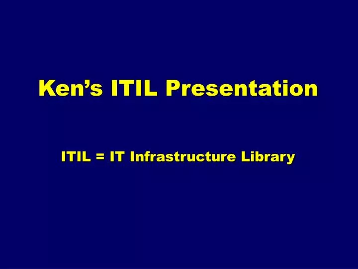ken s itil presentation itil it infrastructure library