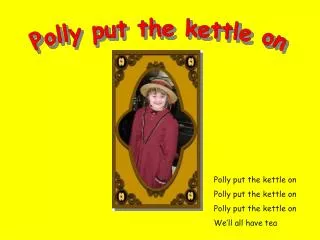 Polly put the kettle on