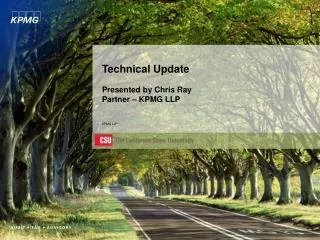 Technical Update Presented by Chris Ray Partner – KPMG LLP KPMG LLP