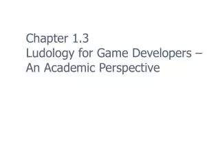 Chapter 1.3 Ludology for Game Developers – An Academic Perspective