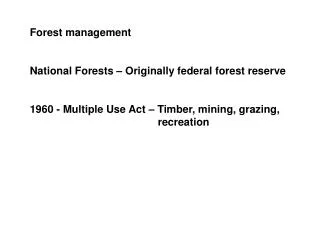 Forest management National Forests – Originally federal forest reserve 1960 - Multiple Use Act – Timber, mining, grazin