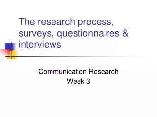 The research process, surveys, questionnaires &amp; interviews