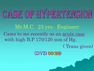 Mr.M.C. 23 yrs. Engineer Came to me recently as an acute case with high B.P 170/120 mm of Hg. ( Trans giv