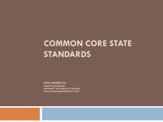 Common Core State Standards with Thanks to: Timothy Shanahan University of Illinois at Chicago shanahanonliteracy