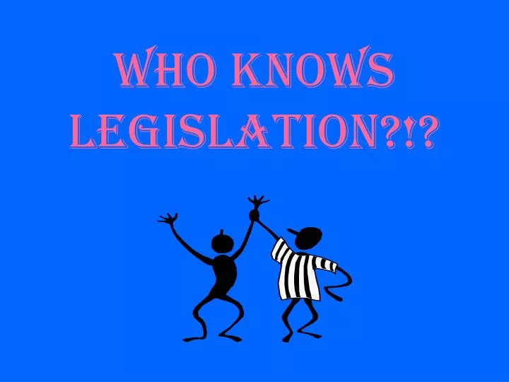 who knows legislation