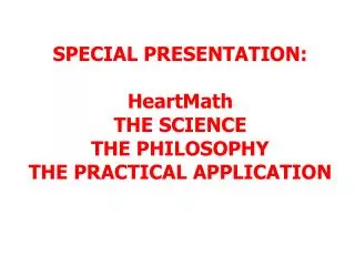 SPECIAL PRESENTATION: HeartMath THE SCIENCE THE PHILOSOPHY THE PRACTICAL APPLICATION