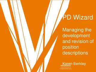 PD Wizard Managing the development and revision of position descriptions Karen Berkley