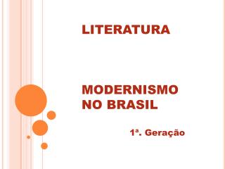 LITERATURA MODERNISMO NO BRASIL 1ª. Geração