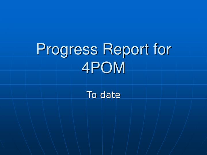 progress report for 4pom