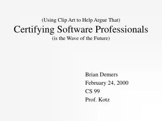 (Using Clip Art to Help Argue That) Certifying Software Professionals (is the Wave of the Future)