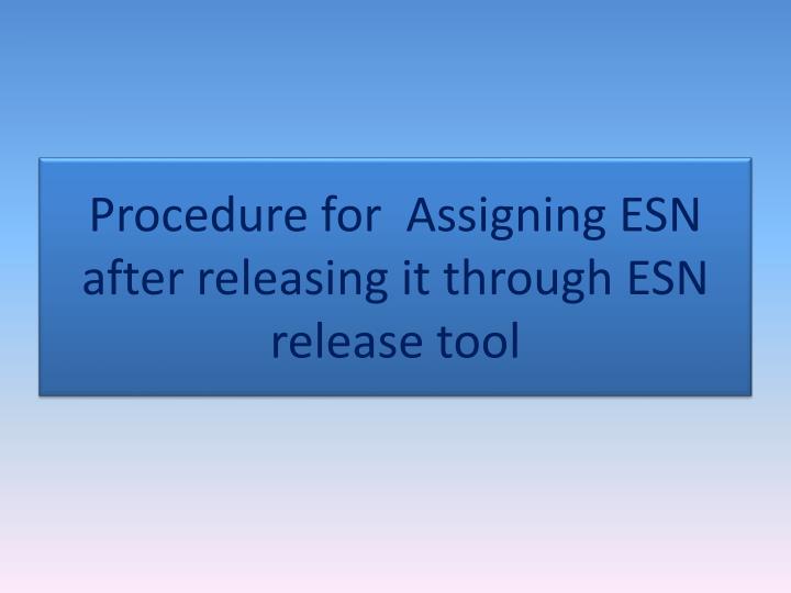 procedure for assigning esn after releasing it through esn release tool