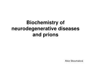 Biochemistry of neurodegenerative diseases and prions