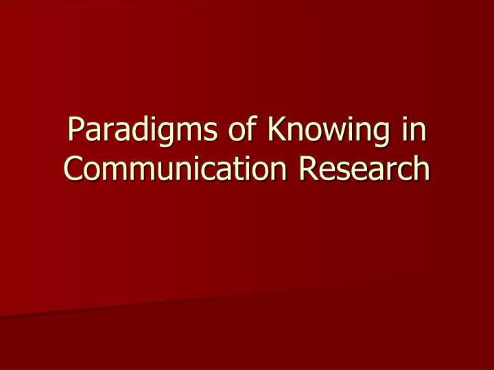 paradigms of knowing in communication research