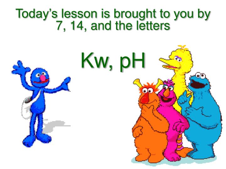 today s lesson is brought to you by 7 14 and the letters kw ph