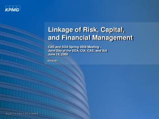 Linkage of Risk, Capital, and Financial Management CAS and SOA Spring 2008 Meeting – Joint Day of the SOA, CIA, CAS, a
