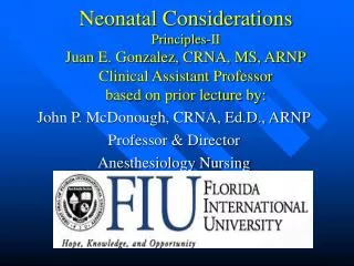 Neonatal Considerations Principles-II Juan E. Gonzalez, CRNA, MS, ARNP Clinical Assistant Professor based on prior lectu